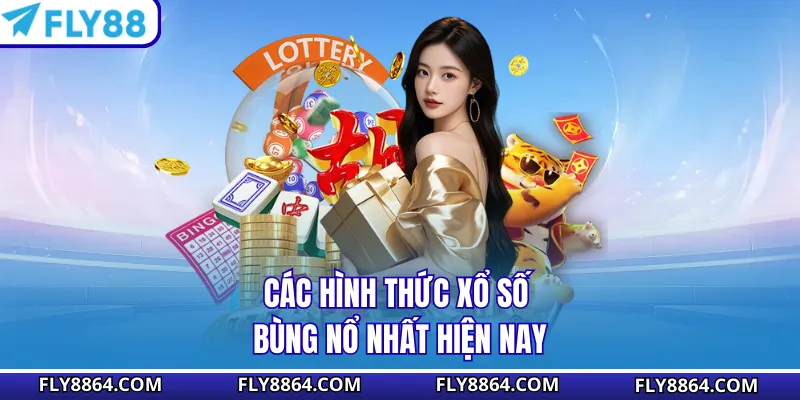 Các hình thức xổ số bùng nổ nhất hiện nay