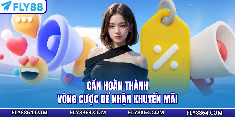 Cần hoàn thành vòng cược để nhận khuyến mãi