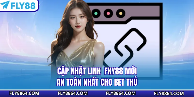 Cập nhật link Fky88 mới, an toàn nhất cho bet thủ