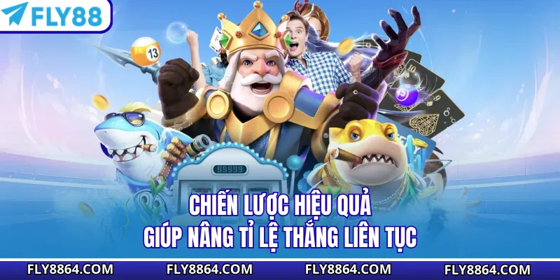 Chiến lược hiệu quả giúp nâng tỉ lệ thắng liên tục