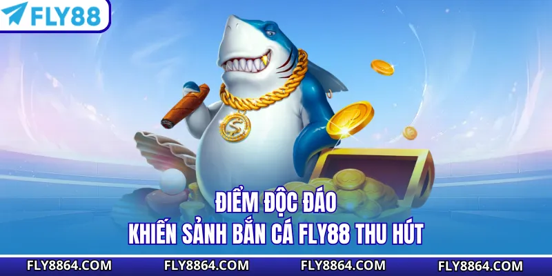 Điểm độc đáo khiến sảnh bắn cá Fly88 thu hút