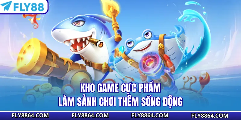 Kho game cực phẩm làm sảnh chơi thêm sống động