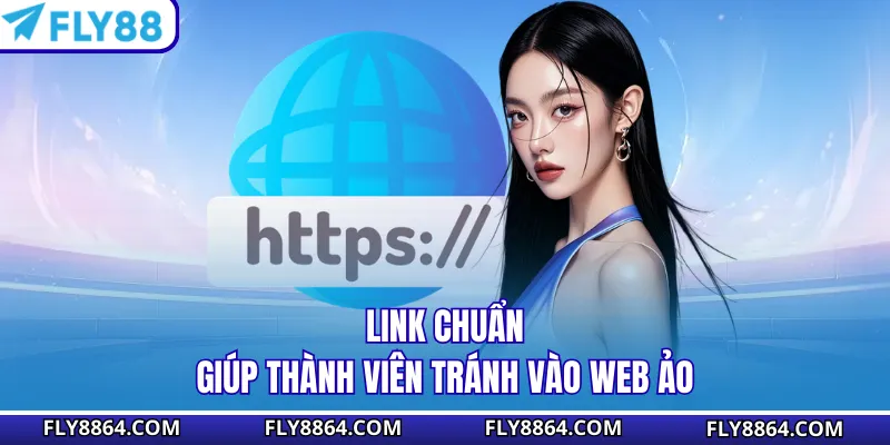 Link chuẩn giúp thành viên tránh vào web ảo