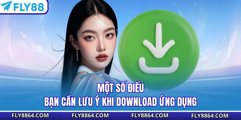 Một số điều bạn cần lưu ý khi download ứng dụng