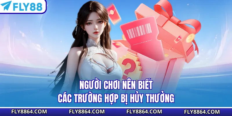 Người chơi nên biết các trường hợp bị hủy thưởng