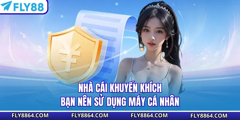 Nhà cái khuyến khích bạn nên sử dụng máy cá nhân