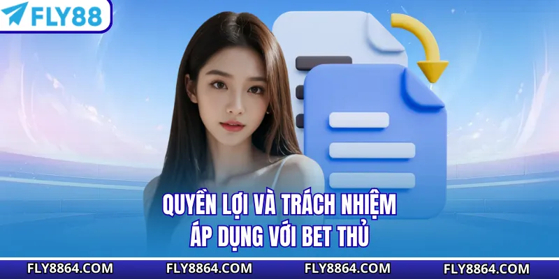 Quyền lợi và trách nhiệm áp dụng với bet thủ