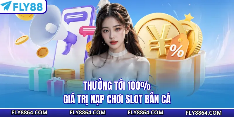 Thưởng tới 100% giá trị nạp chơi slot bắn cá